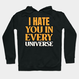 I Hate You In Every Universe Hoodie